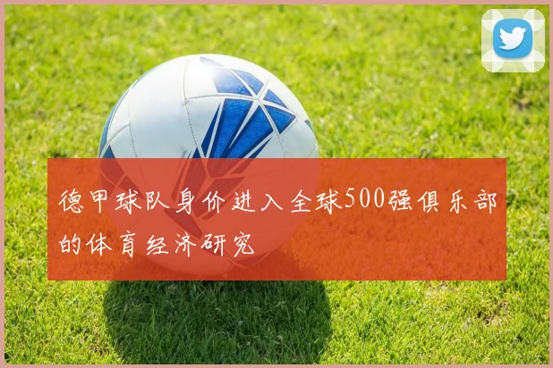 德甲球队身价进入全球500强俱乐部的体育经济研究