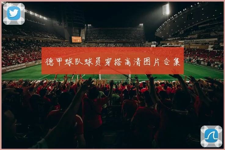 德甲球队球员穿搭高清图片合集